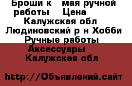 Броши к 9 мая ручной работы. › Цена ­ 120 - Калужская обл., Людиновский р-н Хобби. Ручные работы » Аксессуары   . Калужская обл.